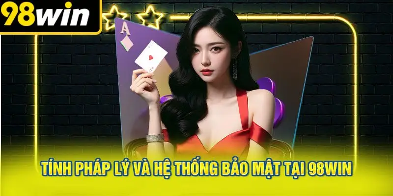 Tính Pháp Lý Và Hệ Thống Bảo Mật Tại 98WIN