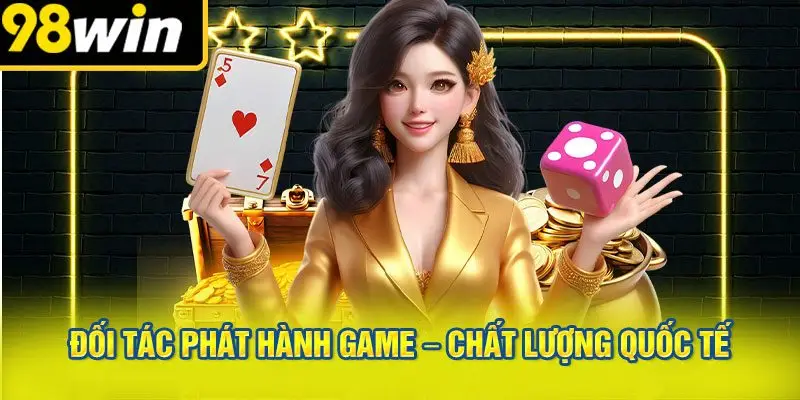 Đối Tác Phát Hành Game – Chất Lượng Quốc Tế Tại 98WIN