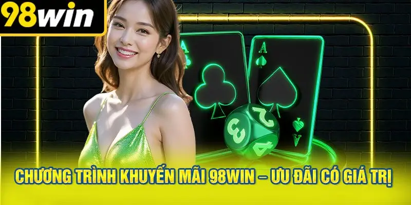 Chương Trình Khuyến Mãi 98WIN – Ưu Đãi Có Giá Trị Thực