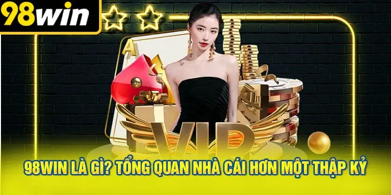 98WIN Là Gì? Tổng Quan Nhà Cái Hơn Một Thập Kỷ
