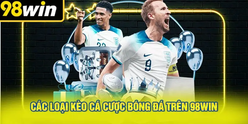 Các Loại Kèo Cá Cược Bóng Đá Trên 98win