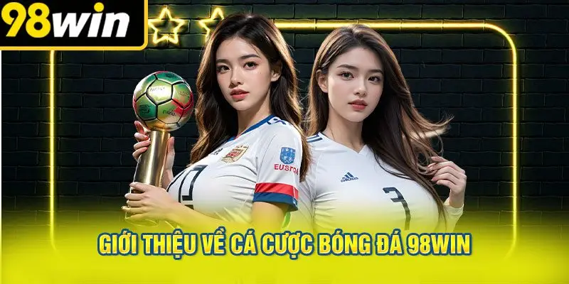 Giới Thiệu Về Cá Cược Bóng Đá 98win