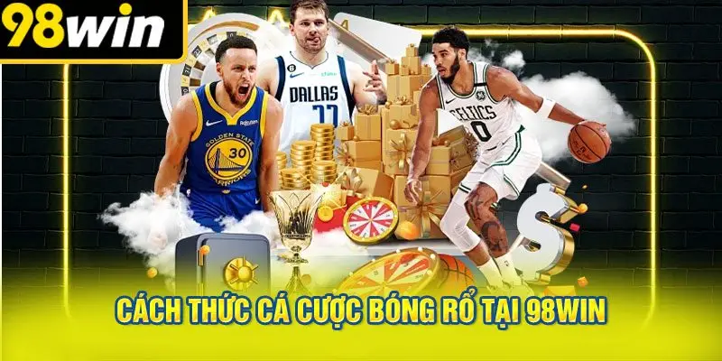 Cách Thức Cá Cược Bóng Rổ Tại 98win