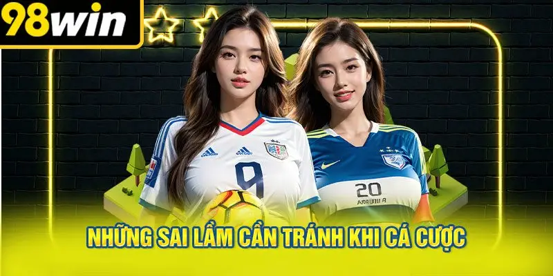 Những Sai Lầm Cần Tránh Khi Cá Cược
