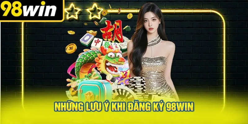 Những Lưu Ý Khi Đăng Ký 98win