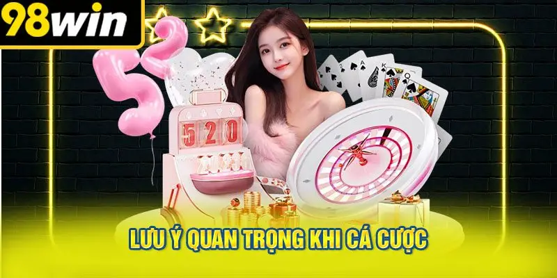 Lưu Ý Quan Trọng Khi Cá Cược