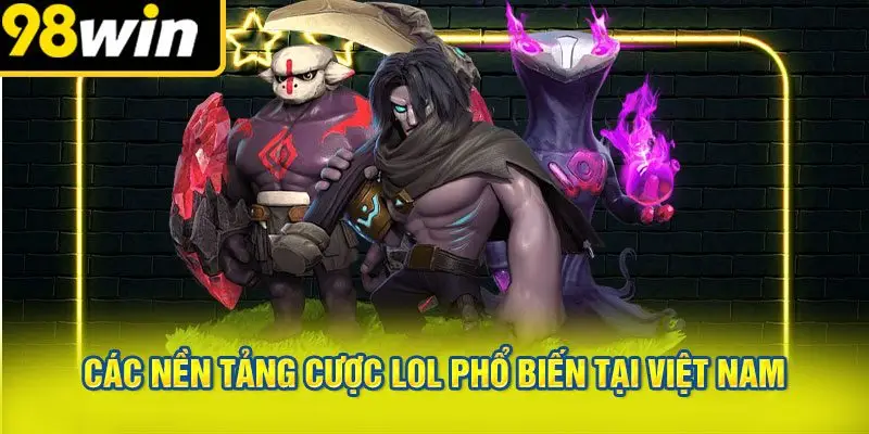 Các nền tảng cược LOL phổ biến tại Việt Nam