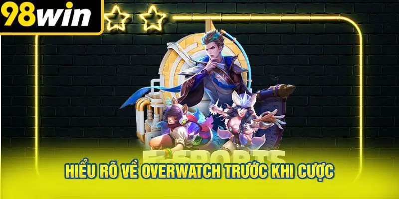 Hiểu Rõ Về Overwatch Trước Khi Cược