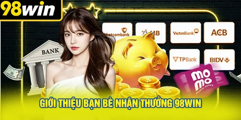 Chương Trình Giới Thiệu Bạn Bè Nhận Thưởng 98win