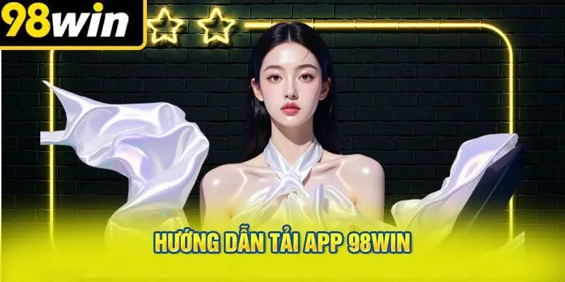 Hướng Dẫn Tải App 98win