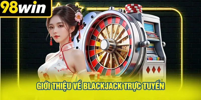 Giới Thiệu Về Blackjack Trực Tuyến