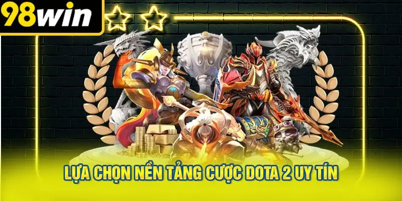Lựa Chọn Nền Tảng Cược Dota 2 Uy Tín