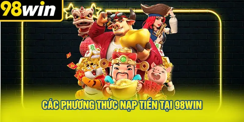 Các Phương Thức Nạp Tiền Tại 98win