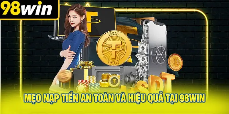 Mẹo Nạp Tiền An Toàn Và Hiệu Quả Tại 98win