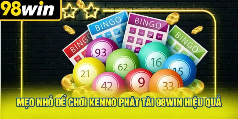 Mẹo nhỏ để chơi Kenno Phát Tài 98WIN hiệu quả