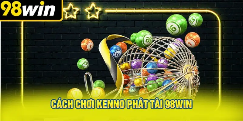 Cách chơi Kenno Phát Tài 98WIN