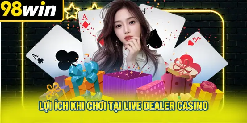 Lợi Ích Khi Chơi Tại Live Dealer Casino