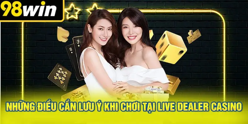 Lưu Ý Khi Chơi Tại Live Dealer Casino