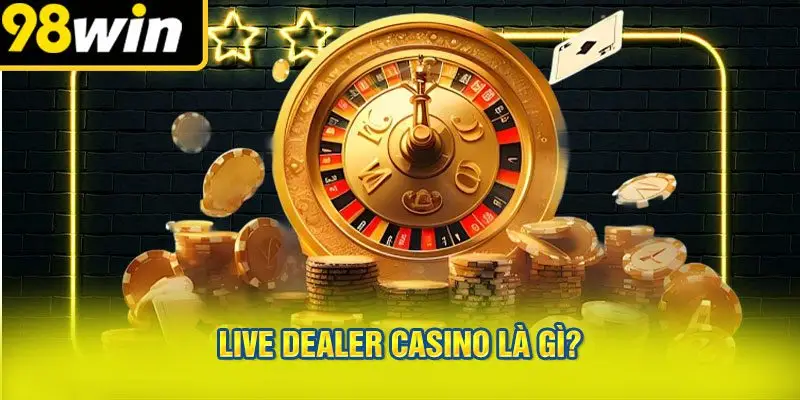 Live Dealer Casino Là Gì?