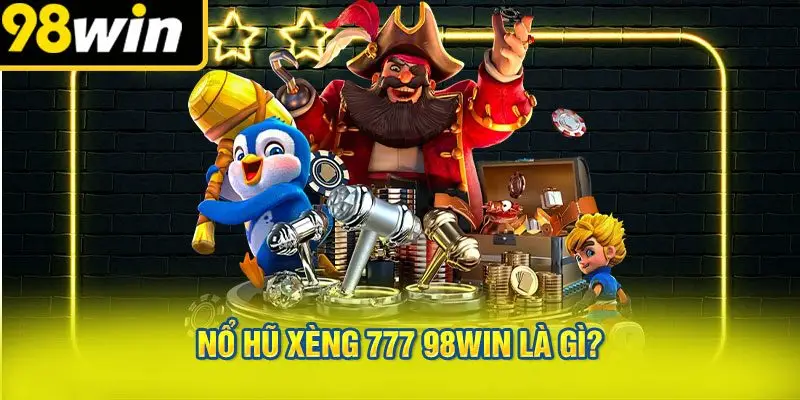Nổ Hũ Xèng 777 98WIN Là Gì?