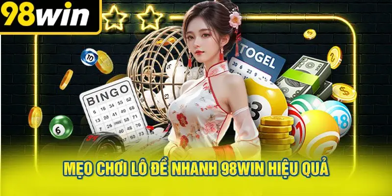 Mẹo Chơi Lô Đề Nhanh 98WIN Hiệu Quả