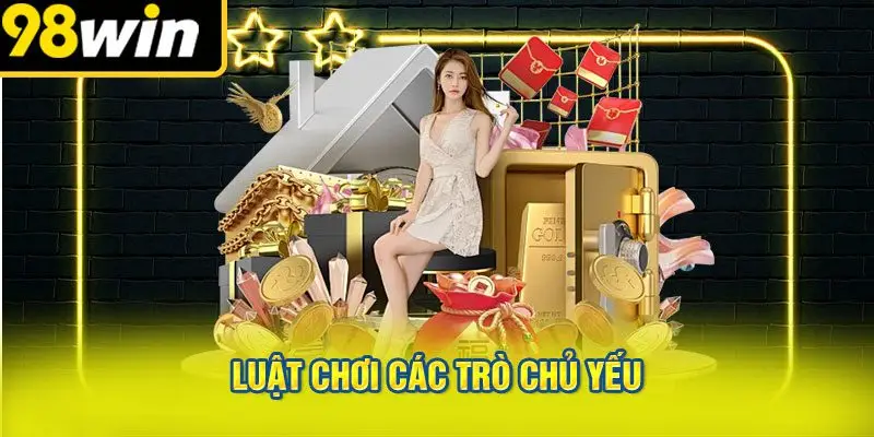 Luật Chơi Các Trò Chủ Yếu