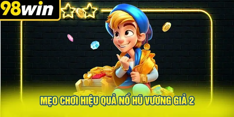 Mẹo Chơi Hiệu Quả Nổ Hũ Vương Giả 2