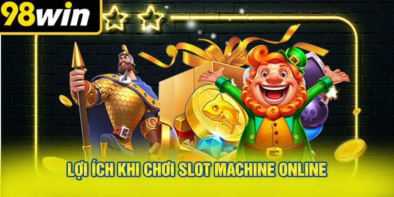 Lợi Ích Khi Chơi Slot Machine Online