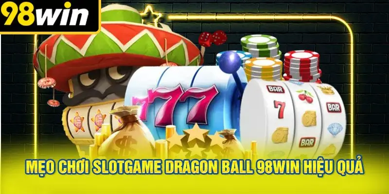 Mẹo Chơi Slotgame Dragon Ball 98WIN Hiệu Quả