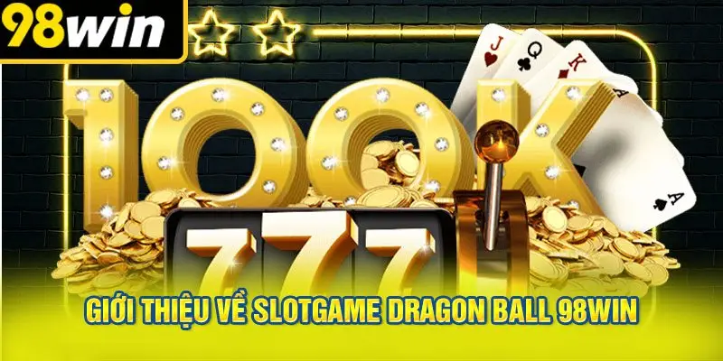 Giới Thiệu Về Slotgame Dragon Ball 98WIN