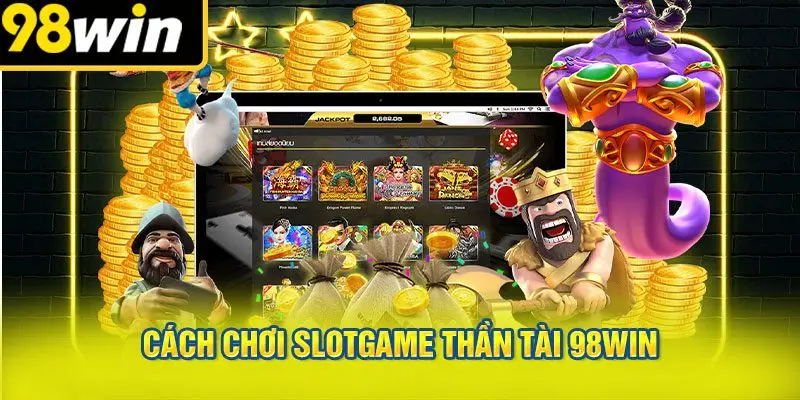 Cách Chơi Slotgame Thần Tài 98WIN