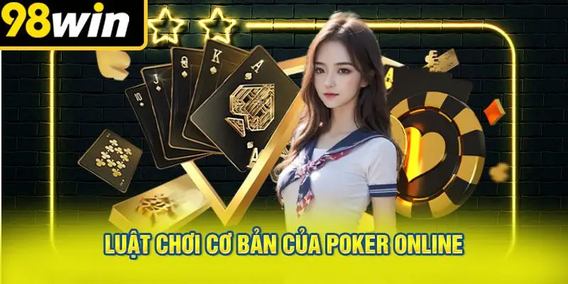 Luật Chơi Cơ Bản Của Poker Online